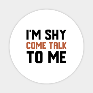 I'm Shy Come Talk To Me Magnet